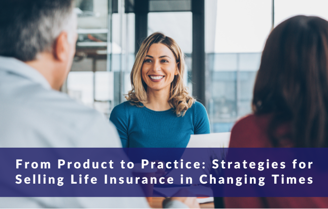 From Product to Practice: Strategies for Selling Life Insurance in Changing Times