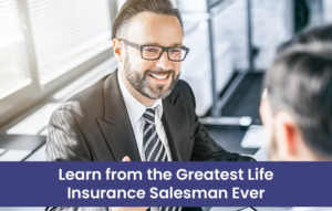 Learn from the Greatest Life Insurance Salesman Ever